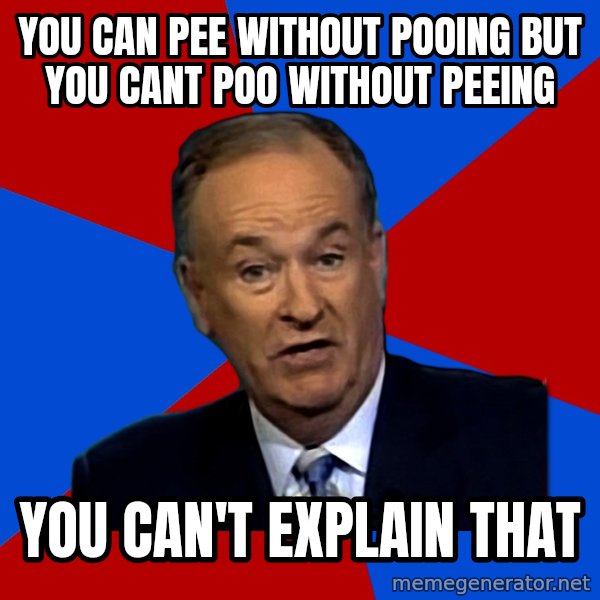 Bill O'Reilly Proves God meme: you can pee without pooing but you cant poo without peeing / you can't explain that