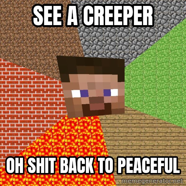 Minecraft Guy meme: See a creeper / OH SHIT BACK TO PEACEFUL