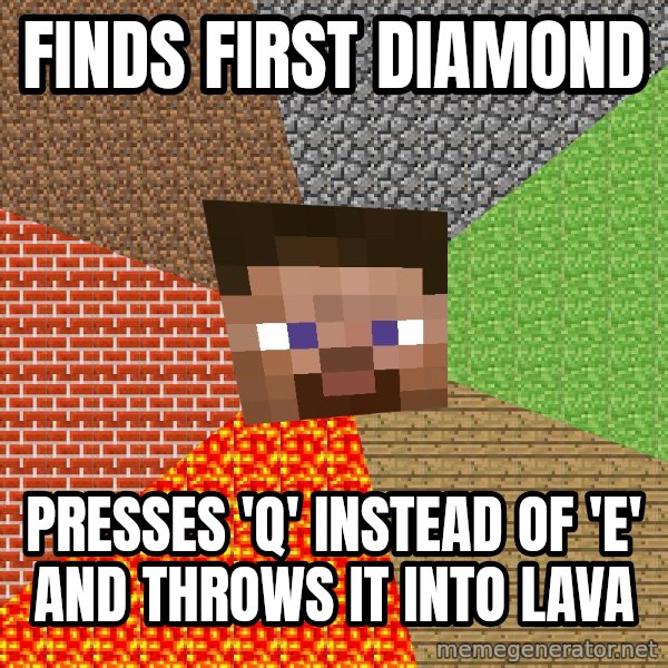 Minecraft Guy meme: Finds first diamond / Presses 'Q' instead of 'E' and throws it into lava