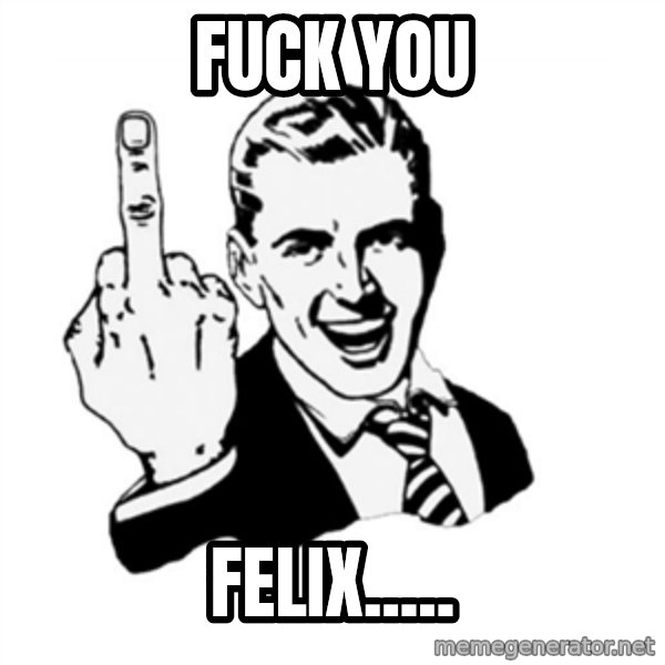 middle finger meme: FUCK YOU / Felix.....