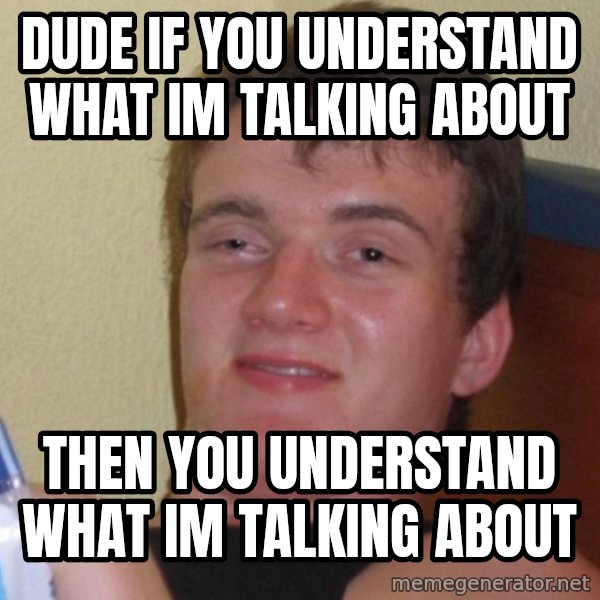 high/drunk guy meme: dude if you understand what im talking about / then you understand what im talking about