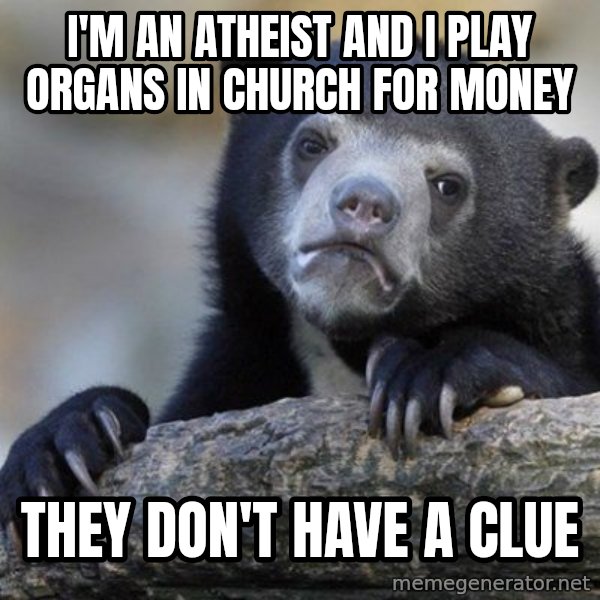 Confession Bear meme: I'm an atheist and I play organs in church for money / They don't have a clue