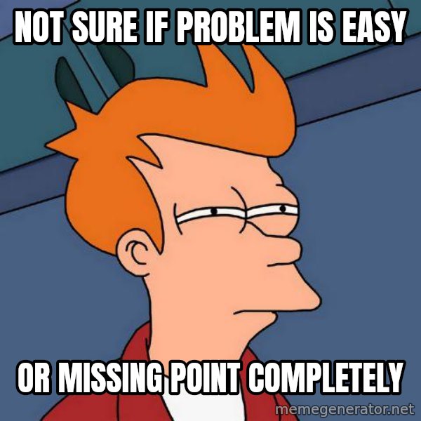 Futurama Fry meme: Not sure if problem is easy / or missing point completely