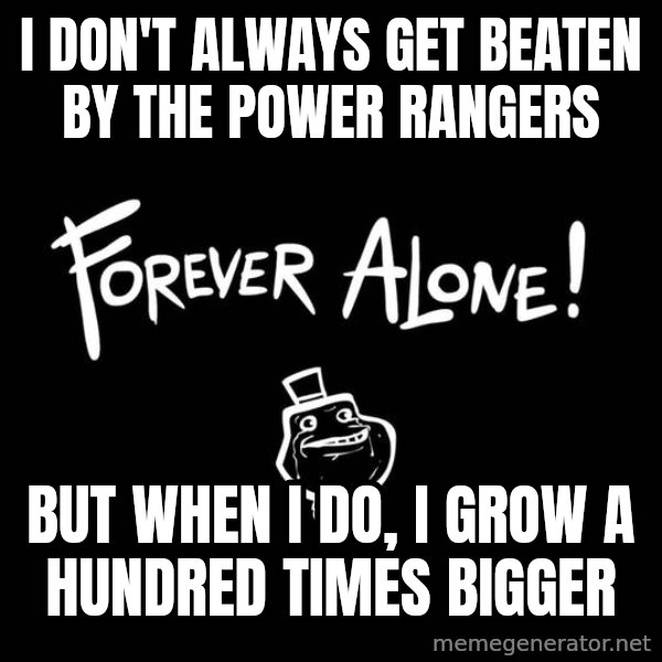 The Most Interesting Man In The World meme: i don't always get beaten by the power rangers / but when i do, i grow a hundred times bigger