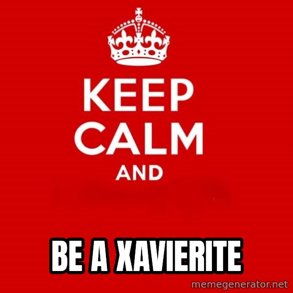 Keep calm and meme: Be A         XAVIERITE