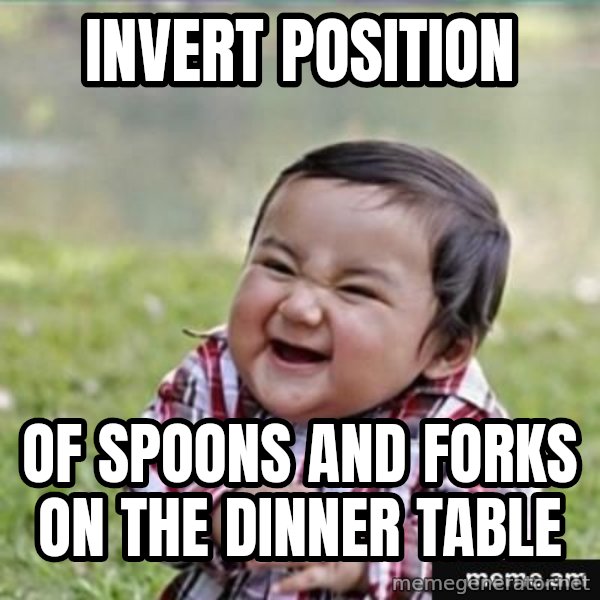 evil plan kid meme: invert position / of spoons and forks on the dinner table