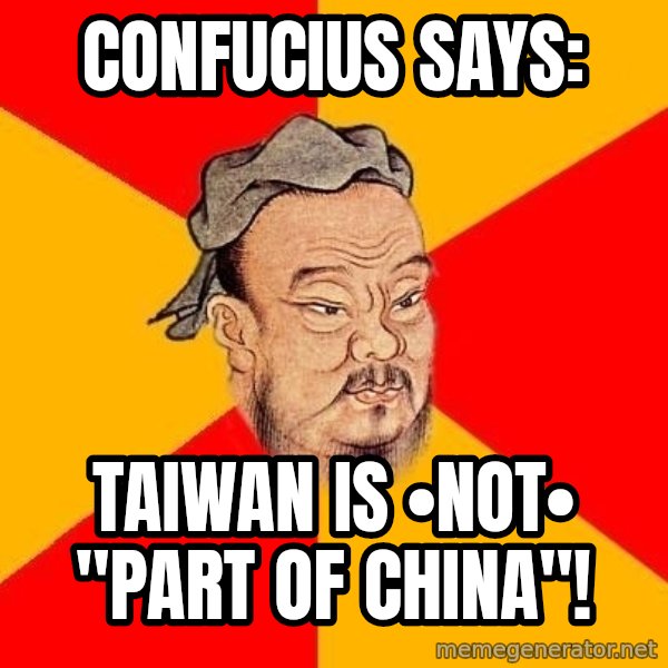 Wise Confucius meme: Confucius says: / Taiwan  is  •not• "part  of  China"!