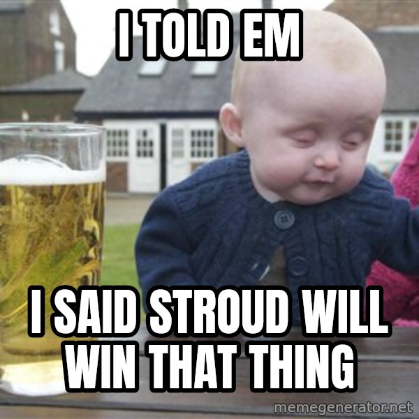drunk baby 1 meme: I TOLD EM / I SAID STROUD WILL WIN THAT THING