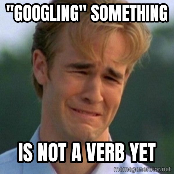 90s Problems meme: "googling" something / is not a verb yet