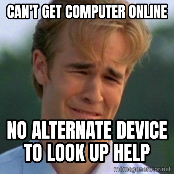 90s Problems meme: can't get computer online / no alternate device to look up help