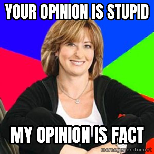 Sheltering Suburban Mom meme: your opinion is stupid / my opinion is fact