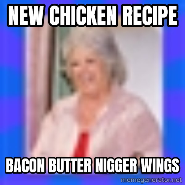 Paula Deen meme: New chicken recipe / Bacon butter nigger wings