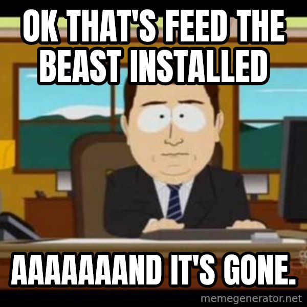 south park aand it's gone meme: Ok that's feed the beast installed / Aaaaaaand it's Gone.