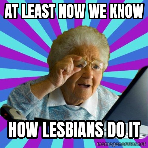 old lady meme: at least now we know / how lesbians do it