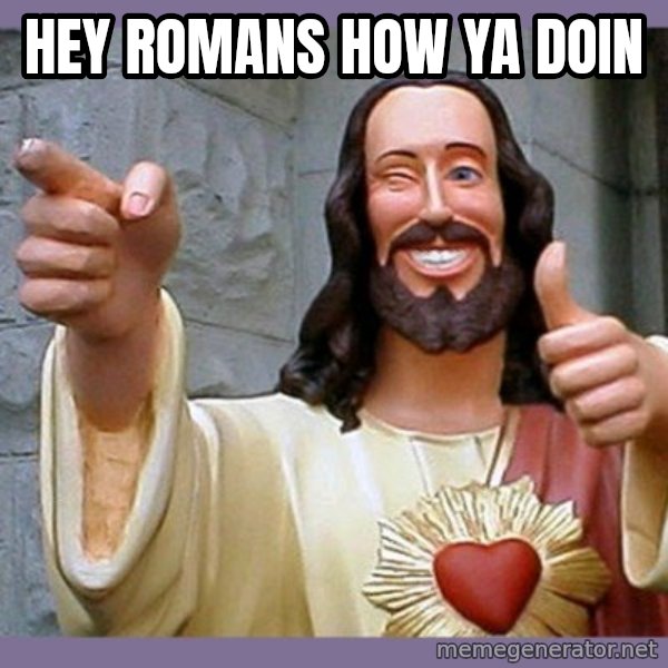 buddy jesus meme: HEY ROMANS HOW YA DOIN