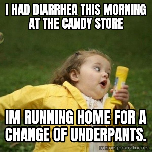 Little girl running away meme: I had Diarrhea This Morning at the candy store / Im running home for a change of underpants.