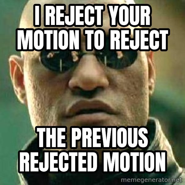 What if I told you / Matrix Morpheus meme: I REJECT YOUR MOTION TO REJECT / THE PREVIOUS REJECTED MOTION