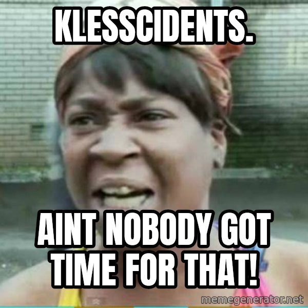 Sweet Brown Meme meme: Klesscidents. / Aint Nobody got time for that!