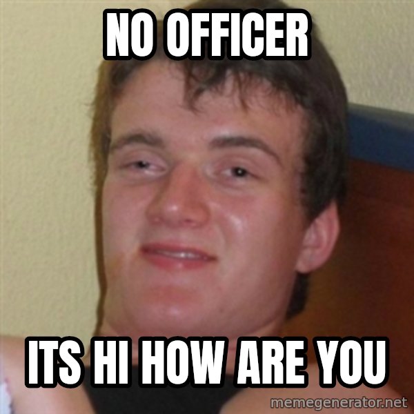 Really highguy meme: no officer / its hi how are you