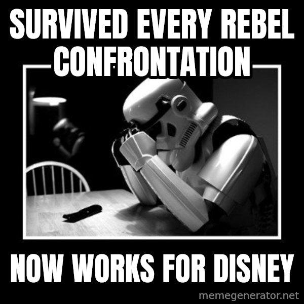 Sad Trooper meme: Survived every Rebel confrontation / Now works for Disney