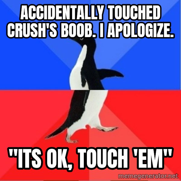 Socially Awesome Awkward Penguin meme: Accidentally touched Crush's boob.   I  apologize. / "Its ok, touch 'em"