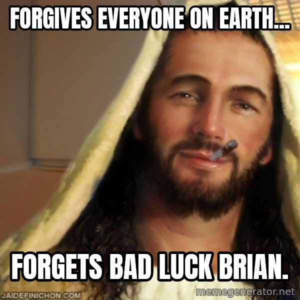 Good Guy Jesus meme: forgives everyone on earth... / forgets bad luck brian.