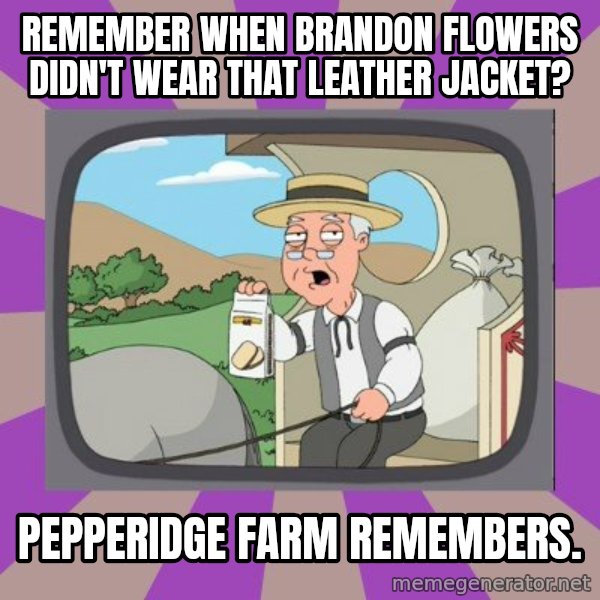 Pepperidge Farm Remembers FG meme: Remember when Brandon Flowers didn't wear that leather jacket? / Pepperidge Farm remembers.