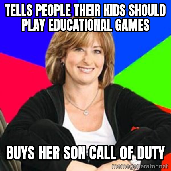 Sheltering Suburban Mom meme: Tells People Their Kids Should  Play Educational Games / Buys Her Son Call Of Duty