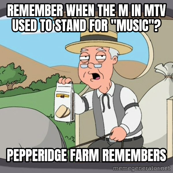Pepperidge Farm Remembers Meme meme: Remember when the M in Mtv used to stand for ''Music''? / Pepperidge Farm Remembers
