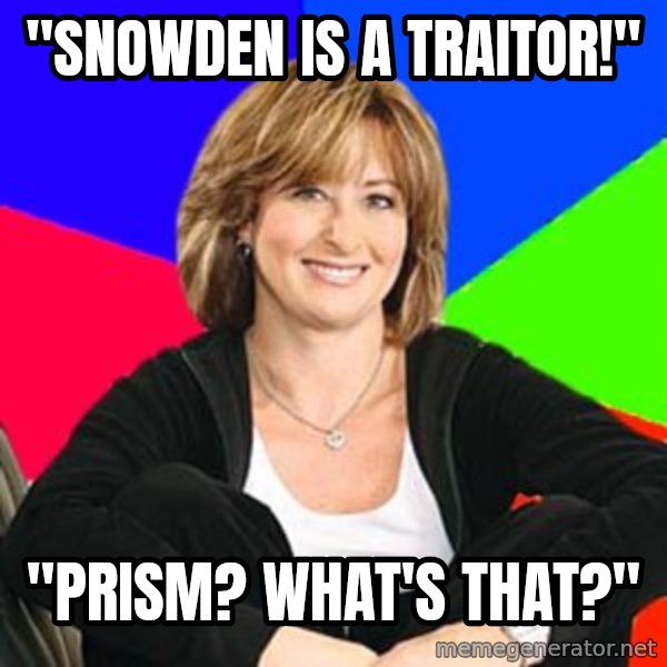 Sheltering Suburban Mom meme: "Snowden is a traitor!" / "Prism? What's that?"