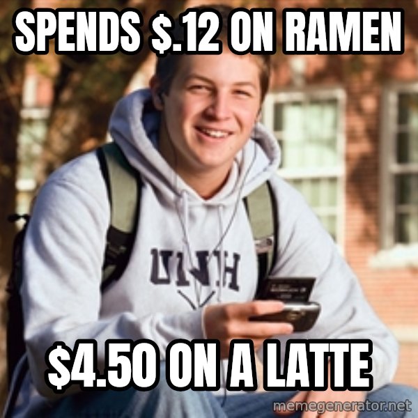 College Freshman meme: Spends $.12 on ramen / $4.50 on a latte