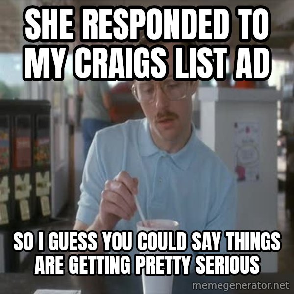 so i guess you could say things are getting pretty serious meme: she responded to my craigs list ad / so i guess you could say things are getting pretty serious