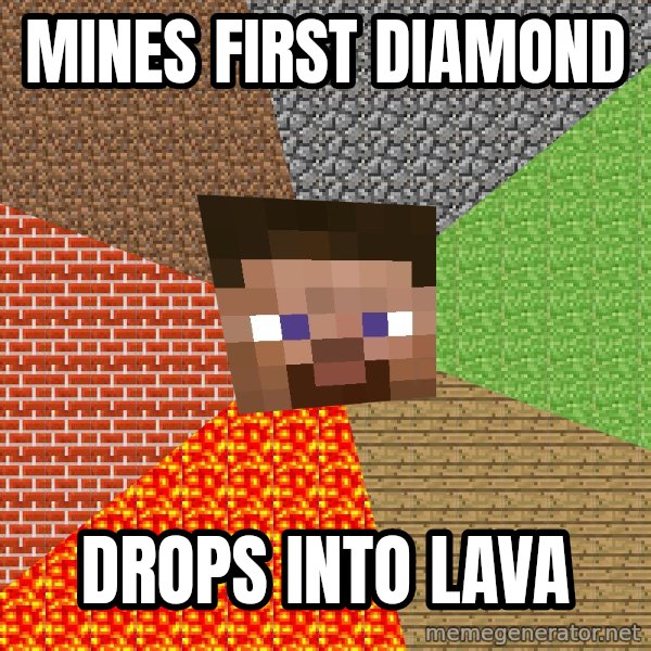 Minecraft Guy meme: Mines first diamond / Drops into lava