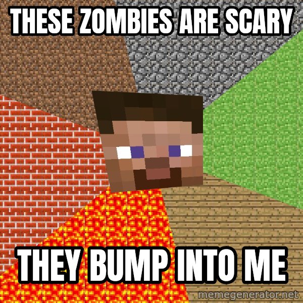 Minecraft Guy meme: These Zombies are scary / They bump into me