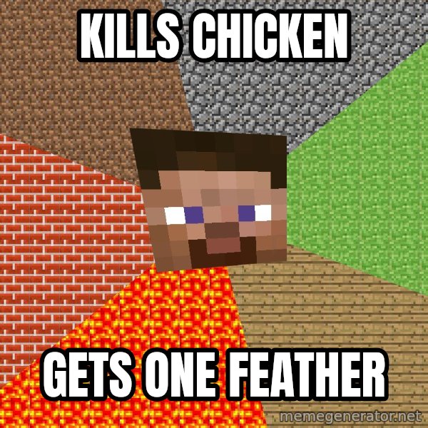 Minecraft Guy meme: Kills chicken / gets one feather