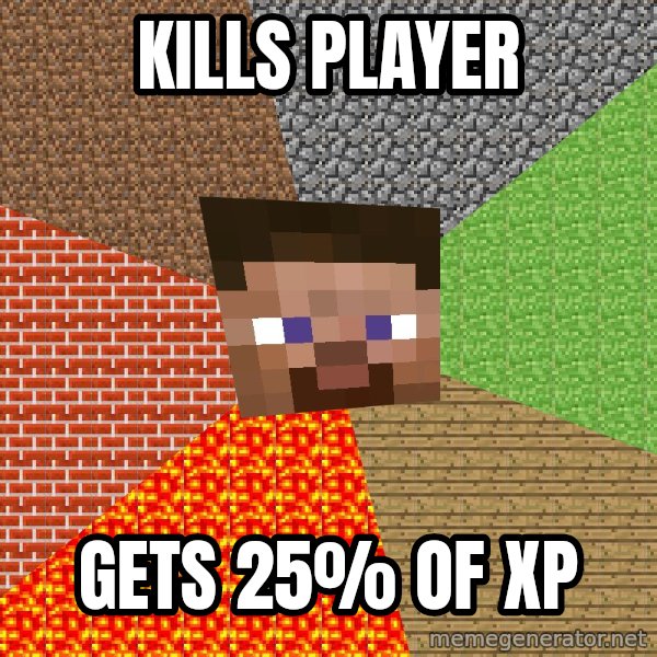 Minecraft Guy meme: Kills player / gets 25% of XP
