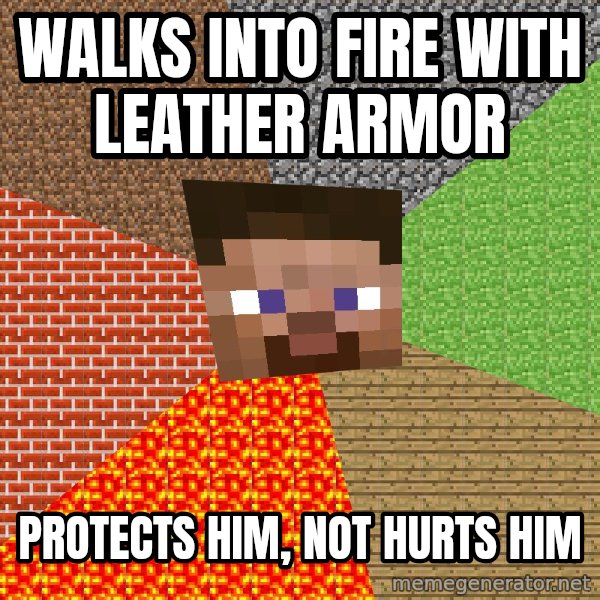 Minecraft Guy meme: Walks into fire with leather armor / protects him, not hurts him