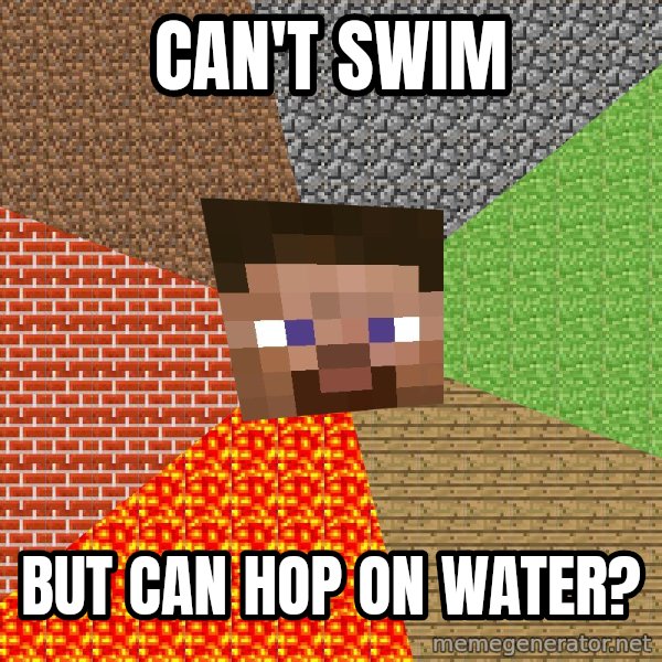 Minecraft Guy meme: Can't swim / but can hop on water?