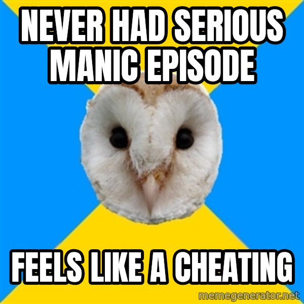 Bipolar Owl meme: never had serious manic episode / feels like a cheating