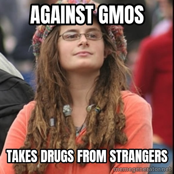 College Liberal meme: against gmos / takes drugs from strangers