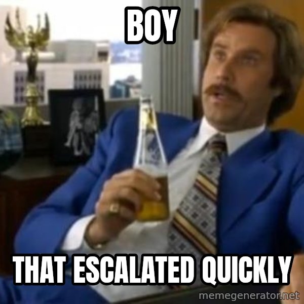 That escalated quickly-Ron Burgundy meme: boy / that escalated quickly