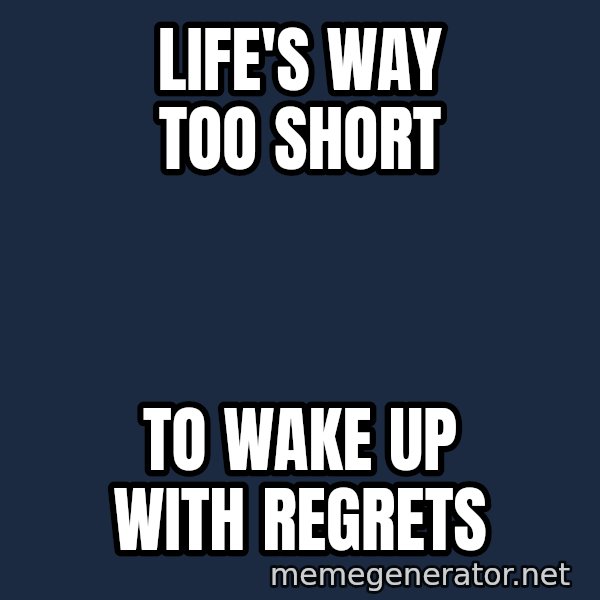 Inspirational quotes meme: Life's way too short / to wake up with regrets