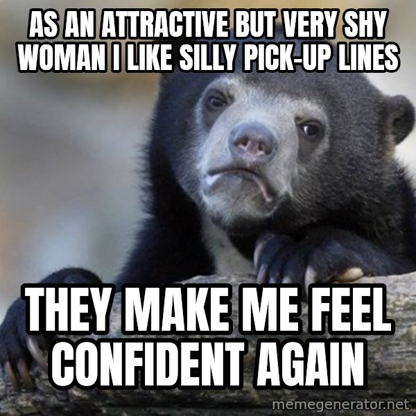 Confession Bear meme: As an attractive but very shy woman i like silly pick-up lines / They make me feel confident again
