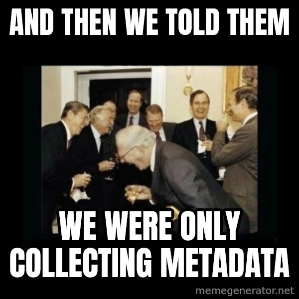 Rich Men Laughing meme: And then we told them / we were only collecting metadata