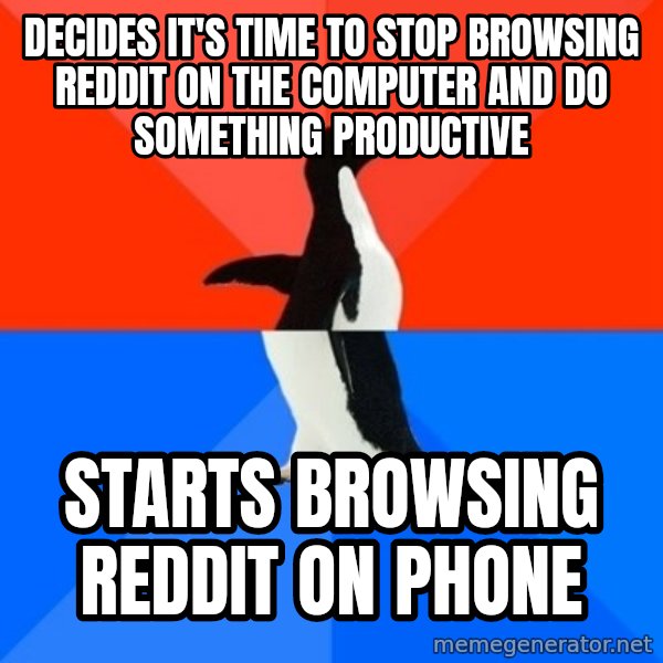 Socially Awesome Awkward Penguin meme: Decides it's time to stop browsing Reddit on the computer and do something productive / Starts browsing Reddit on phone