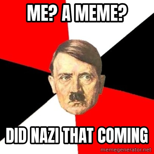 Advice Hitler meme: Me? A meme? / Did nazi that coming