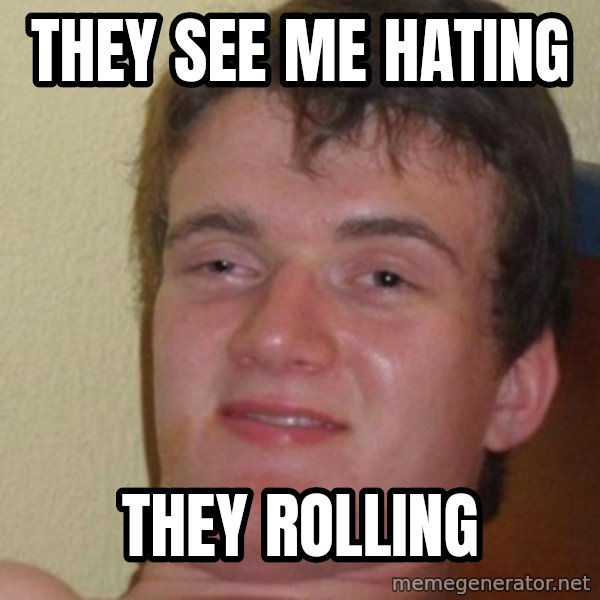 really high guy meme: They see me hating / they rolling