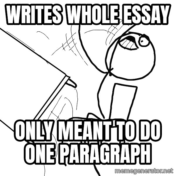 Desk Flip Rage Guy meme: WRITES WHOLE ESSAY / ONLY MEANT TO DO ONE PARAGRAPH