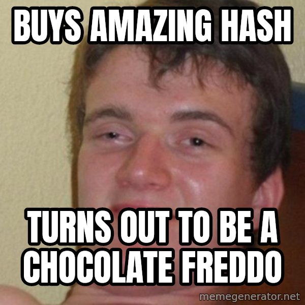 really high guy meme: BUYS AMAZING HASH / turns out to be a chocolate freddo