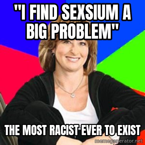 Sheltering Suburban Mom meme: "i find sexsium a big problem" / the most racist ever to exist